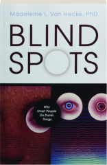 BLIND SPOTS: Why Smart People Do Dumb Things