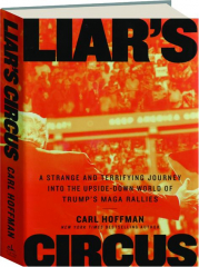 LIAR'S CIRCUS: A Strange and Terrifying Journey into the Upside-Down World of Trump's MAGA Rallies