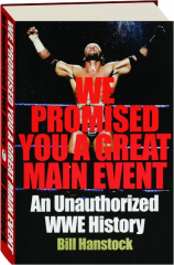 WE PROMISED YOU A GREAT MAIN EVENT: An Unauthorized WWE History