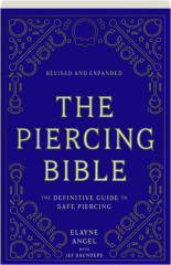 THE PIERCING BIBLE, REVISED: The Definitive Guide to Safe Piercing