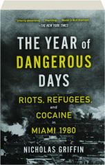 THE YEAR OF DANGEROUS DAYS: Riots, Refugees, and Cocaine in Miami 1980