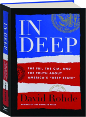 IN DEEP: The FBI, the CIA, and the Truth About America's "Deep State"