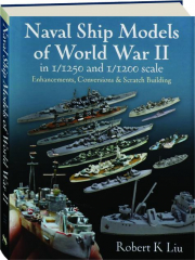 NAVAL SHIP MODELS OF WORLD WAR II IN I / I250 AND I / I200 SCALE: Enhancements, Conversions & Scratch Building