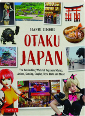 OTAKU JAPAN: The Fascinating World of Japanese Manga, Anime, Gaming, Cosplay, Toys, Idols and More!