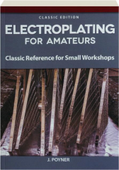 ELECTROPLATING FOR AMATEURS: Classic Reference for Small Workshops