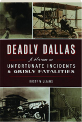 DEADLY DALLAS: A History of Unfortunate Incidents & Grisly Fatalities