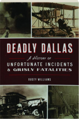 DEADLY DALLAS: A History of Unfortunate Incidents & Grisly Fatalities