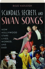SCANDALS, SECRETS, AND SWAN SONGS: How Hollywood Stars Lived, Worked, and Died