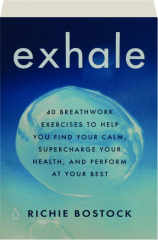 EXHALE: 40 Breathwork Exercises to Help You Find Your Calm, Supercharge Your Health, and Perform at Your Best