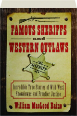 FAMOUS SHERIFFS AND WESTERN OUTLAWS: Incredible True Stories of Wild West Showdowns and Frontier Justice
