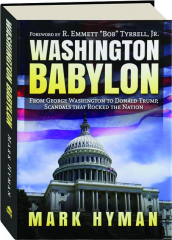 WASHINGTON BABYLON: From George Washington to Donald Trump, Scandals That Rocked the Nation
