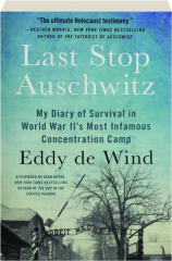 LAST STOP AUSCHWITZ: My Diary of Survival in World War II's Most Infamous Concentration Camp