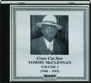 TOMMY MCCLENNAN, VOLUME 2: Cross Cut Saw, 1940-1942