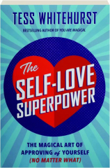 THE SELF-LOVE SUPERPOWER: The Magical Art of Approving of Yourself (No Matter What)