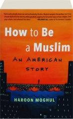 HOW TO BE A MUSLIM: An American Story