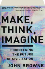 MAKE, THINK, IMAGINE: Engineering the Future of Civilization