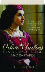 THE OTHER TUDORS: Henry VIII's Mistresses and Bastards