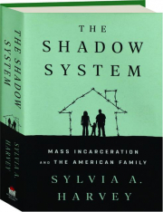 THE SHADOW SYSTEM: Mass Incarceration and the American Family