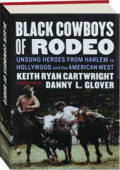 BLACK COWBOYS OF RODEO: Unsung Heroes from Harlem to Hollywood and the American West