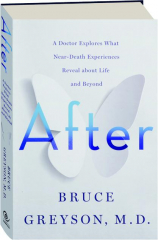 AFTER: A Doctor Explores What Near-Death Experiences Reveal About Life and Beyond