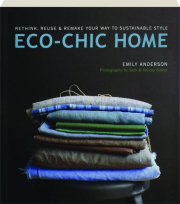 ECO-CHIC HOME: Rethink, Reuse & Remake Your Way to Sustainable Style