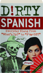 DIRTY SPANISH: Everyday Slang from "What's Up?" to "F*%# Off!", 3rd Edition