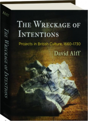 THE WRECKAGE OF INTENTIONS: Projects in British Culture, 1660-1730