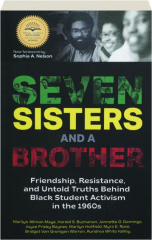SEVEN SISTERS AND A BROTHER: Friendship, Resistance, and Untold Truths Behind Black Student Activism in the 1960s