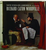 NEW EYES ON AMERICA: The Genius of Richard Caton Woodville