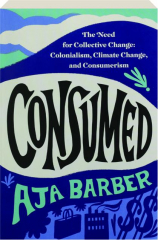 CONSUMED: The Need for Collective Change