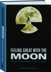 FEELING GREAT WITH THE MOON: A Guide to Activating Your Cosmic Energies