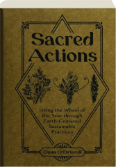 SACRED ACTIONS: Living the Wheel of the Year Through Earth-Centered Sustainable Practices