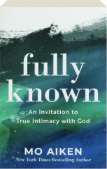 FULLY KNOWN: An Invitation to True Intimacy with God