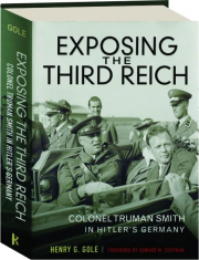 EXPOSING THE THIRD REICH: Colonel Truman Smith in Hitler's Germany