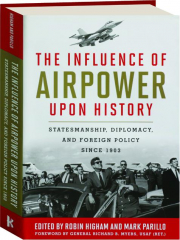 THE INFLUENCE OF AIRPOWER UPON HISTORY: Statesmanship, Diplomacy, and Foreign Policy Since 1903