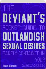 THE DEVIANT'S POCKET GUIDE TO OUTLANDISH SEXUAL DESIRES BARELY CONTAINED IN YOUR SUBCONSCIOUS