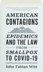 AMERICAN CONTAGIONS: Epidemics and the Law from Smallpox to COVID-19