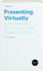PRESENTING VIRTUALLY: Communicate and Connect with Online Audiences