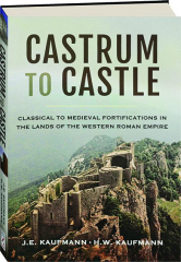 CASTRUM TO CASTLE: Classical to Medieval Fortifications in the Lands of the Western Roman Empire