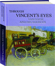 THROUGH VINCENT'S EYES: Van Gogh and His Sources