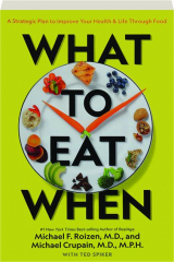 WHAT TO EAT WHEN: A Strategic Plan to Improve Your Health & Life Through Food