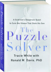 THE PUZZLE SOLVER: A Scientist's Desperate Quest to Cure the Illness That Stole His Son