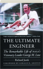 THE ULTIMATE ENGINEER: The Remarkable Life of NASA's Visionary Leader George M. Low