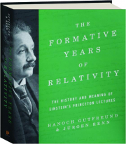 THE FORMATIVE YEARS OF RELATIVITY: The History and Meaning of Einstein's Princeton Lectures