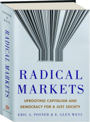 RADICAL MARKETS: Uprooting Capitalism and Democracy for a Just Society
