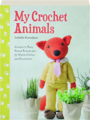 MY CROCHET ANIMALS: Crochet 12 Furry Animal Friends Plus 35 Stylish Clothes and Accessories