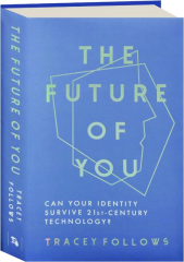 THE FUTURE OF YOU: Can Your Identity Survive 21st-Century Technology?