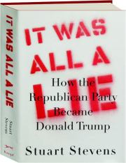 IT WAS ALL A LIE: How the Republican Party Became Donald Trump