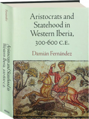 ARISTOCRATS AND STATEHOOD IN WESTERN IBERIA, 300-600 C.E