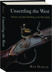 UNSETTLING THE WEST: Violence and State Building in the Ohio Valley
